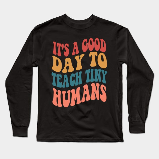 It's A Good Day To Teach Tiny Humans Long Sleeve T-Shirt by Design Voyage
